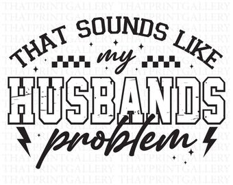 My Husbands Problem SVG, That Sound Like My Husband's Problem SVG, Sarcastic Wife Svg Edgy Trendy Sarcasm Funny Husband Wife Shirt Png