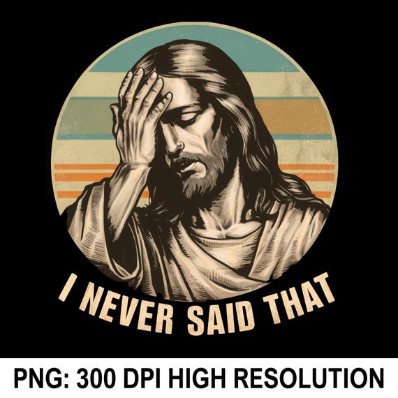 I Never Said That PNG, Funny Jesus Meme PNG, Funny Christianity PNG, Christian Png, Bible Png, Religious Png, Jesus Humor Shirt, Sublimation