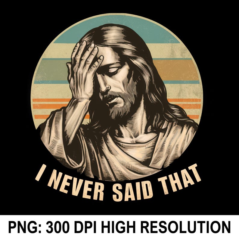 I Never Said That PNG, Funny Jesus Meme PNG, Funny Christianity PNG, Christian Png, Bible Png, Religious Png, Jesus Humor Shirt, Sublimation