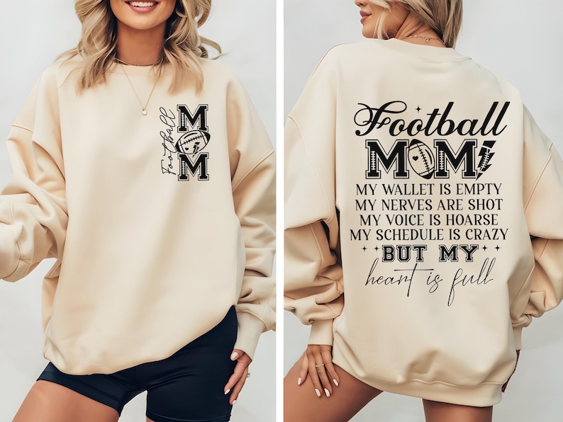 May include: Beige sweatshirt with black text that reads "Football Mom" and "My wallet is empty, my nerves are shot, my voice is hoarse, my schedule is crazy, but my heart is full".