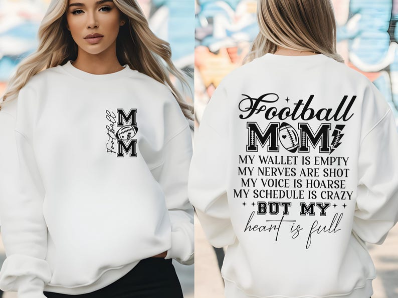 May include: White sweatshirt with black text that reads "Football Mom" and "My wallet is empty, my nerves are shot, my voice is hoarse, my schedule is crazy, but my heart is full".