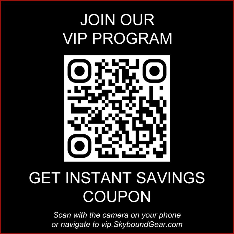 May include: Black and white QR code with the text "JOIN OUR VIP PROGRAM" and "GET INSTANT SAVINGS COUPON" and instructions to scan with a phone camera or visit vip.SkyboundGear.com