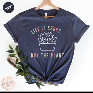 Life Is Short Buy The Plant Shirt, Plant Lady T-Shirt, Plant Lover Gift, Gardening Shirt, Plant Mom Shirt, Plant Lover Shirt, Gardening Gift