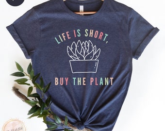 Life Is Short Buy The Plant Shirt, Plant Lady T-Shirt, Plant Lover Gift, Gardening Shirt, Plant Mom Shirt, Plant Lover Shirt, Gardening Gift