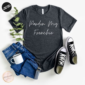 Pardon My Frenchie, French Bulldog Shirt, Bulldog Tee, Dog Lover, Funny French Bulldog Shirt, French Bulldog Gift, Frenchie Shirt, Dog Mom