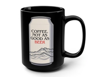 Coffee, Coffee Mug, Mug, Coffee, Not as Good as Beer Mug, Ceramic Coffee Mug