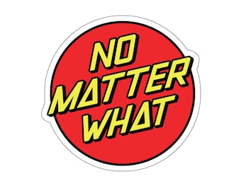 May include: A red and yellow sticker with the text "NO MATTER WHAT" in a bold, stylized font.