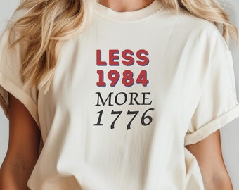 Less 1984 More 1776 Shirt, 1776 Tshirt, 1776 T Shirt, 1776 Tee, Patriotic Tshirt, Freedom Shirt, America 1776, USA Shirt, We the People Gift
