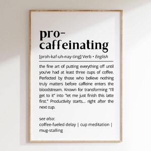 May include: A black and white printable wall art design with the definition of the word "pro-caffeinating" as the fine art of putting everything off until you've had at least three cups of coffee.