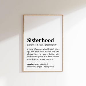 May include: A black and white printable wall art print with the definition of the word "Sisterhood". The definition reads: "[sis-ter-hood] Noun - Chosen Family. A circle of women who lift each other up, hold each other accountable, and always have a spare bobby pin. Sisterhood is proof that when women come together, magic happens. See also: power collective | emotional avengers | lifelong squad"