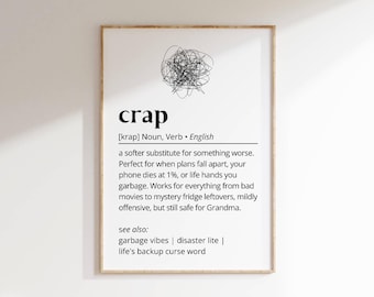 May include: A black and white printable wall art print with the word "crap" defined as a softer substitute for something worse. The definition includes examples of when to use the word, such as when plans fall apart, your phone dies, or life hands you garbage. The print also includes the phrase "life's backup curse word".