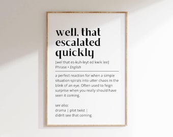 Well That Escalated Quickly Print: Sarcastic Definition Art (Digital Download)