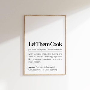 May include: A printable wall art design with a white background and black text. The text reads "Let Them Cook [let them kook] Verb - Watch and Learn when someone is locked in, thriving, and about to deliver something legendary. No interruptions, no doubts just let the magic happen. see also: Permission to Dominate | Genius at Work | The Sauce is Coming"