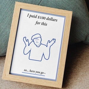Zapłaciłem za to 100 dolarów. — Cyfrowy wydruk Wholesome & Feel-good autorstwa So...here you go | Prezenty i przedmioty kolekcjonerskie