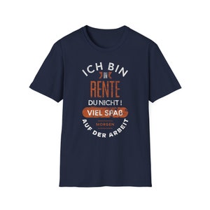 Witziges dunkelblaues Unisex T-Shirt mit Spruch: Ich bin in Rente. Du nicht! Viel Spaß morgen auf der Arbeit.