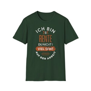 Witziges dunkelgrünes Unisex T-Shirt mit Spruch: Ich bin in Rente. Du nicht! Viel Spaß morgen auf der Arbeit.