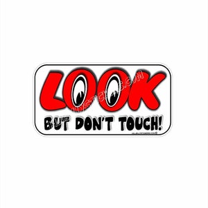 LOOK But Don&#39;t Touch Sticker. 2.7&quot;x5 &quot;  Makes a great gift for cars, Trucks, Bikes UV & Water proof 4-5 yr. Magnets Available! Just message