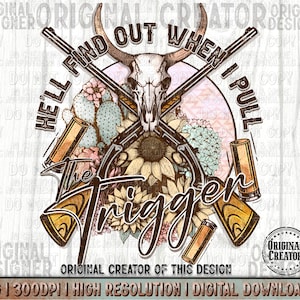 May include: A digital download design featuring a skull with antlers, two crossed guns, and floral elements. The text reads "Hell find out when I pull the trigger".