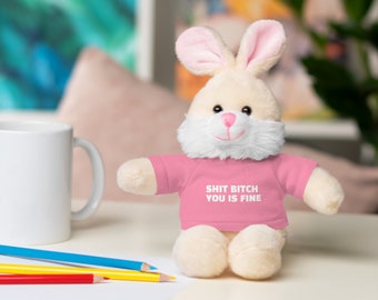 Shit bitch you is fine Stuffed Animals with Tee