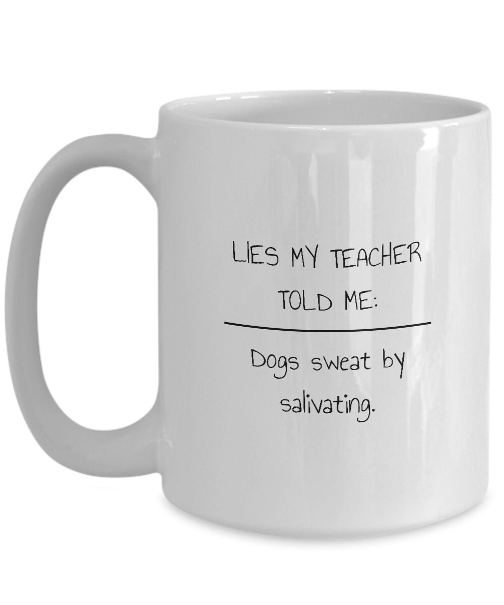Lies My Teacher Told Me Mug, Dogs Sweat by Salivating Coffee Cup, Gift