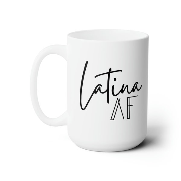 Latina AF Mug, 15oz, Ceramic, Bold Statement, Empowerment, Strong Women, Daily Inspiration, Self Love, Coffee Tea Cup, Fierce