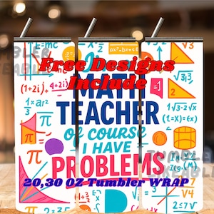 May include: A white tumbler wrap with a math-themed design. The design includes mathematical symbols, equations, and the text "MATH TEACHER of course I HAVE PROBLEMS". The tumbler wrap is available in 20 and 30 oz sizes.