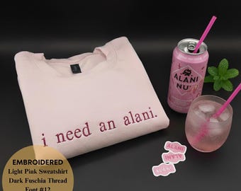 Embroidered I need an Alani Embroidery Sweatshirt, Custom Dainty Design, Crewneck Caffeine,  Funny Gift for Alani Lover, Soda Gift Crewneck