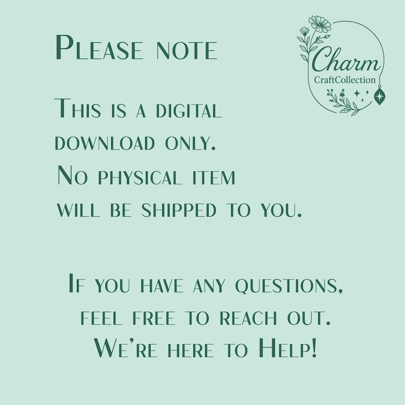 May include: A digital download announcement on a light green background. The text reads "PLEASE NOTE, THIS IS A DIGITAL DOWNLOAD ONLY. NO PHYSICAL ITEM WILL BE SHIPPED TO YOU." Includes a logo for Charm Craft Collection.