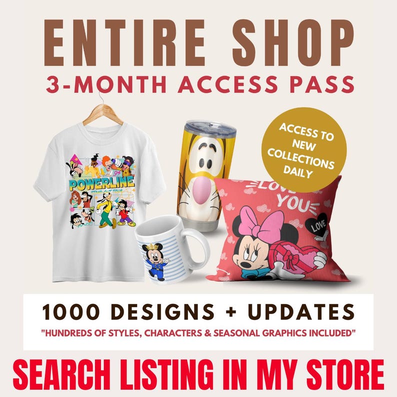 May include: A white t-shirt with a cartoon graphic print, a white mug with a cartoon character, a red and white pillow with a cartoon character, and a tall orange tumbler with a cartoon character. The text "ENTIRE SHOP 3-MONTH ACCESS PASS" is at the top of the image. The text "1000 DESIGNS + UPDATES" is at the bottom of the image. The text "HUNDREDS OF STYLES, CHARACTERS & SEASONAL GRAPHICS INCLUDED" is below the text "1000 DESIGNS + UPDATES". The text "SEARCH LISTING IN MY STORE" is at the bottom of the image.