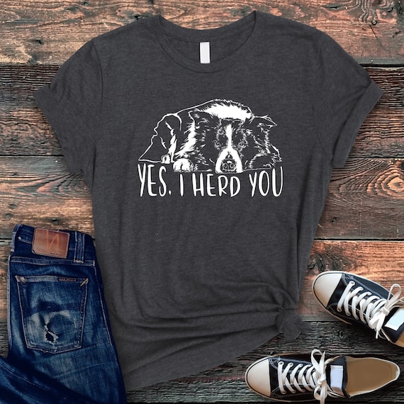 Border Collie Shirt, Border Collie Mom Shirt, Yes I herd you, Border Collie Gift, Funny Dog Shirt, Border Collie Dad, Dog Mom Shirt, Collie
