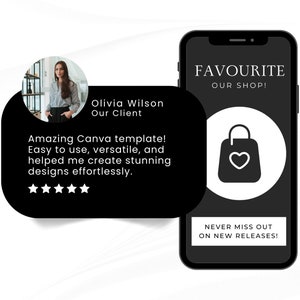 May include: A black and white mobile phone screen displaying a testimonial from a customer named Olivia Wilson. The testimonial reads "Amazing Canva template! Easy to use, versatile, and helped me create stunning designs effortlessly." The testimonial is accompanied by a five-star rating. The phone screen also displays the text "FAVOURITE OUR SHOP!" and a shopping bag icon with a heart inside. The text "NEVER MISS OUT ON NEW RELEASES!" is also displayed on the screen.