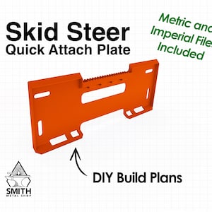 May include: An orange skid steer quick attach plate featuring a rectangular frame with multiple cutouts and a serrated top edge. The text reads Skid Steer Quick Attach Plate, Metric and Imperial Files Included, and DIY Build Plans with a Smith Metal Shop logo.
