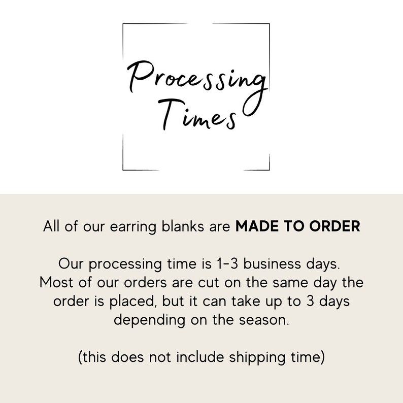 K&ouml;nnte beinhalten: Text, der "Processing Times" in einem schwarzen Kasten lautet. Unter dem Kasten steht der Text "Alle unsere Ohrringrohlinge werden AUF BESTELLUNG HERGESTELLT. Unsere Bearbeitungszeit betr&auml;gt 1-3 Werktage. Die meisten unserer Bestellungen werden am selben Tag geschnitten, an dem die Bestellung aufgegeben wird, aber es kann bis zu 3 Tage dauern, je nach Jahreszeit. (Dies beinhaltet nicht die Versandzeit)"