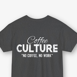 May include: Dark grey t-shirt with white text that reads "Coffee Culture" and "No Coffee, No Work".