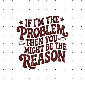 If I&#39;m The Problem Then You Might Be The Reason PNG - Sarcastic Shirt Design - Attitude PNG - Trendy Funny Design - Instant Download