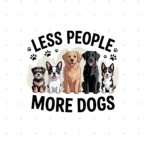 Menos gente, más perros PNG - Camiseta para amantes de los perros - Cita divertida PNG - Camiseta divertida para perros - Diseño de camiseta para perros PNG - Descarga instantánea