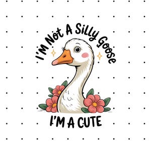 I&#39;m Not A Silly Goose I&#39;m A Cute PNG - Funny Goose Shirt - Sarcastic PNG Design - Silly Goose PNG - Goose Shirt Design - Instant Download