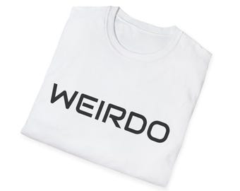 Weirdo- Funny Descriptive Unisex T-Shirt, Humorous Tee, Sarcastic Shirt, Lightweight Top, Comical Graphic Tee