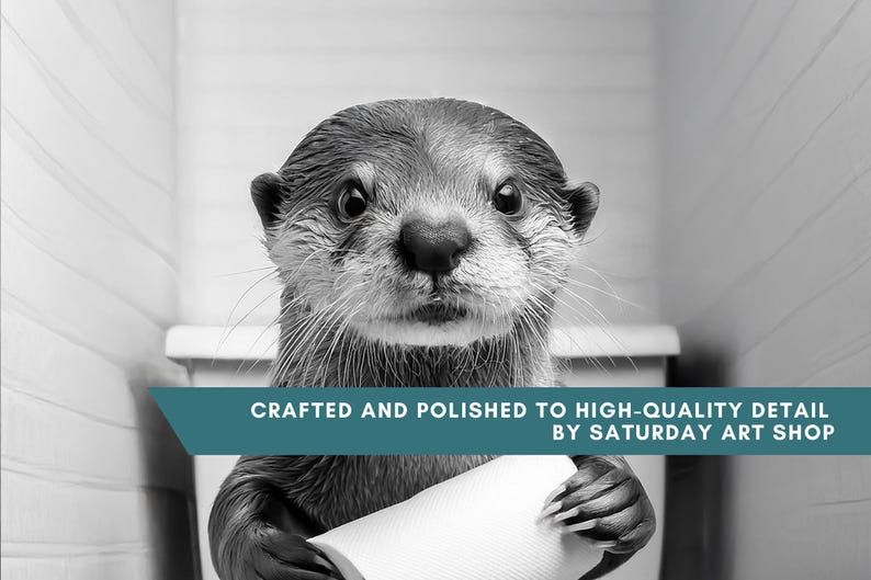 May include: A black and white photo of an otter sitting on a toilet holding a roll of toilet paper. The text "Crafted and polished to high-quality detail by Saturday Art Shop" is at the bottom of the image.