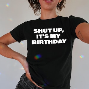 Shut Up, It&#39;s My Birthday Baby Tee , 90s / Y2K Style, 2000s Aesthetic, Cropped T-Shirt, Coquette, Iconic, Unhinged, Funny Meme Slogan