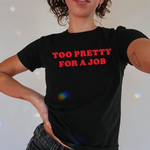 Too Pretty For a Job Baby Tee , 90s / Y2K Style, 2000s Aesthetic, Cropped T-Shirt, Coquette, Iconic, Unhinged, Funny Meme Slogan