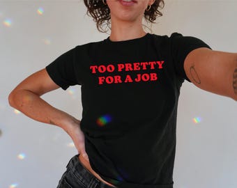 Too Pretty For a Job Baby Tee , 90s / Y2K Style, 2000s Aesthetic, Cropped T-Shirt, Coquette, Iconic, Unhinged, Funny Meme Slogan
