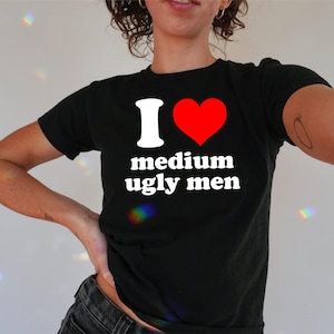 I Love Medium Ugly Men Heart Baby Tee, 90s / Y2K Style, 2000s Aesthetic, Cropped T-Shirt, Coquette, Iconic, Unhinged, Funny Slogan