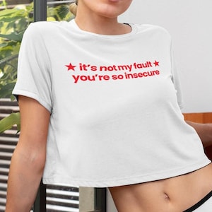 Slogan Baby Tee, It&#39;s Not My Fault You&#39;re So Insecure, 90s / Y2K Style, 2000s Aesthetic, Cropped T-Shirt, Iconic, Unhinged, Funny Text