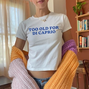 Too Old For DiCaprio Baby Tee, 90s / Y2K Style, 2000s Aesthetic, Cropped T-Shirt, Coquette, Iconic, Unhinged, Funny Meme Slogan image 1