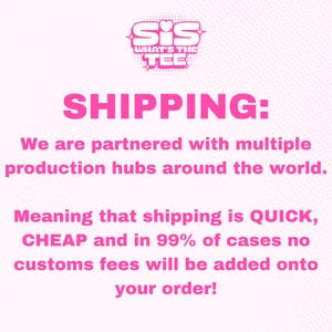 Peut inclure: Graphique rose avec le texte "Sis What's The Tee" et le texte "SHIPPING: We are partnered with multiple production hubs around the world. Meaning that shipping is QUICK, CHEAP and in 99% of cases no customs fees will be added onto your order!"
