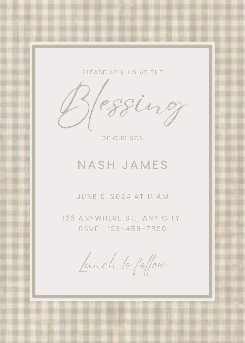 May include: A beige and white plaid background with a white rectangle in the center. The rectangle contains a white invitation for a baby blessing. The invitation reads "Please join us at the Blessing of our son Nash James June 5, 2024 at 11 AM 123 Anywhere St., Any City RSVP: 123-456-7890 Lunch to follow"