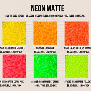 May include: Six small containers of neon matte seed beads in various colors, including sherbet, light orange, dark orange, coral pink, light green, and yellow. Each container is labeled with the color name and price per tube and box. The beads are size 11 and come in 1 ounce tubes.
