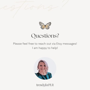 May include: A white background with a butterfly graphic and the text "Questions? Please feel free to reach out via Etsy messages! I am happy to help!" A woman with blonde hair is smiling in a circle with the text "trendyfoxPLR" below.
