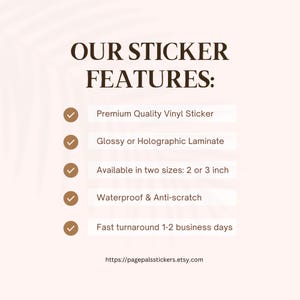 May include: A checklist of features for custom vinyl stickers. The features include premium quality vinyl, glossy or holographic laminate, available in two sizes: 2 or 3 inches, waterproof and anti-scratch, and fast turnaround in 1-2 business days. The text "OUR STICKER FEATURES:" is at the top of the image.